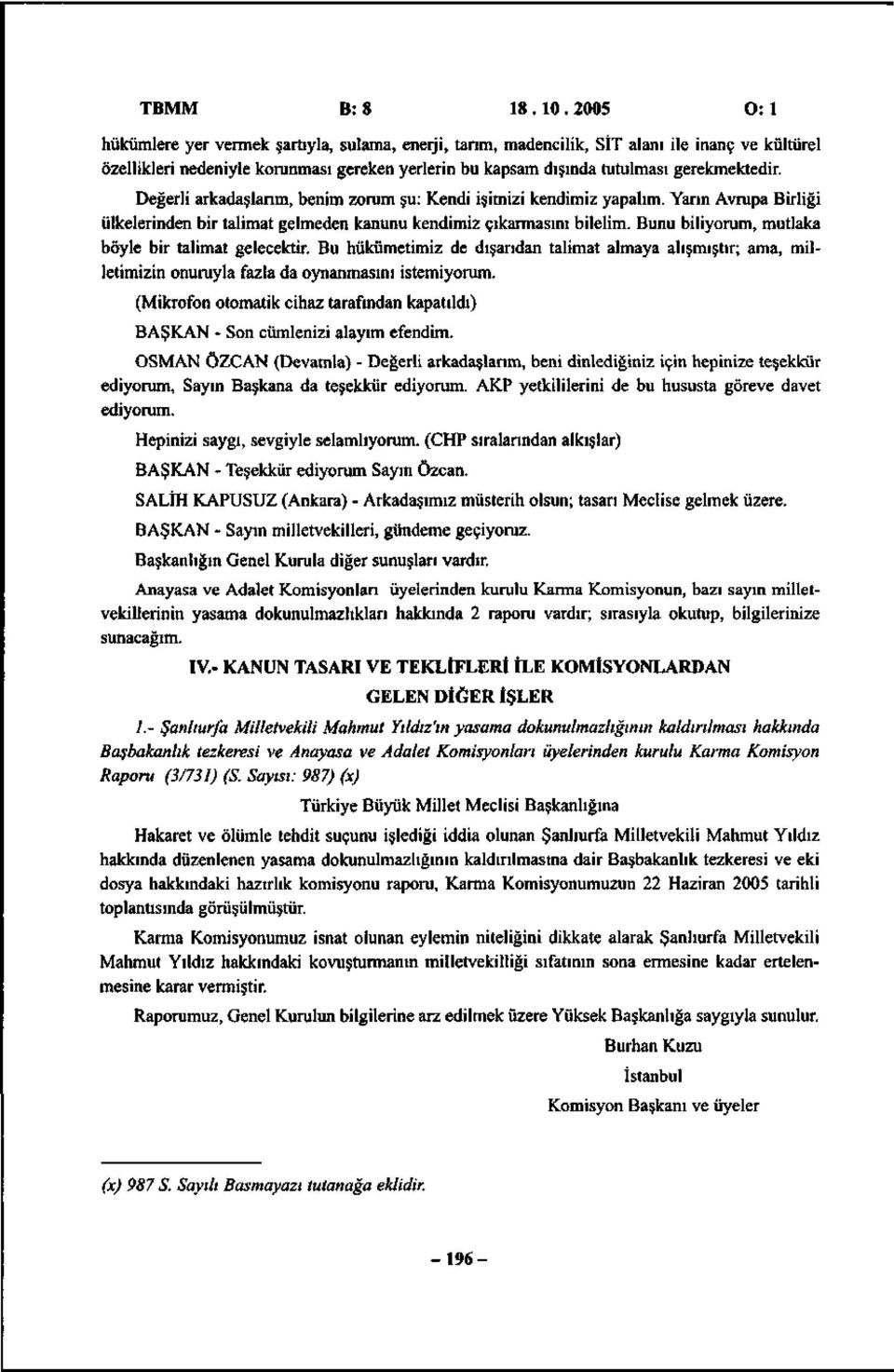 Değerli arkadaşlarım, benim zorum şu: Kendi işimizi kendimiz yapalım. Yarın Avrupa Birliği ülkelerinden bir talimat gelmeden kanunu kendimiz çıkarmasını bilelim.