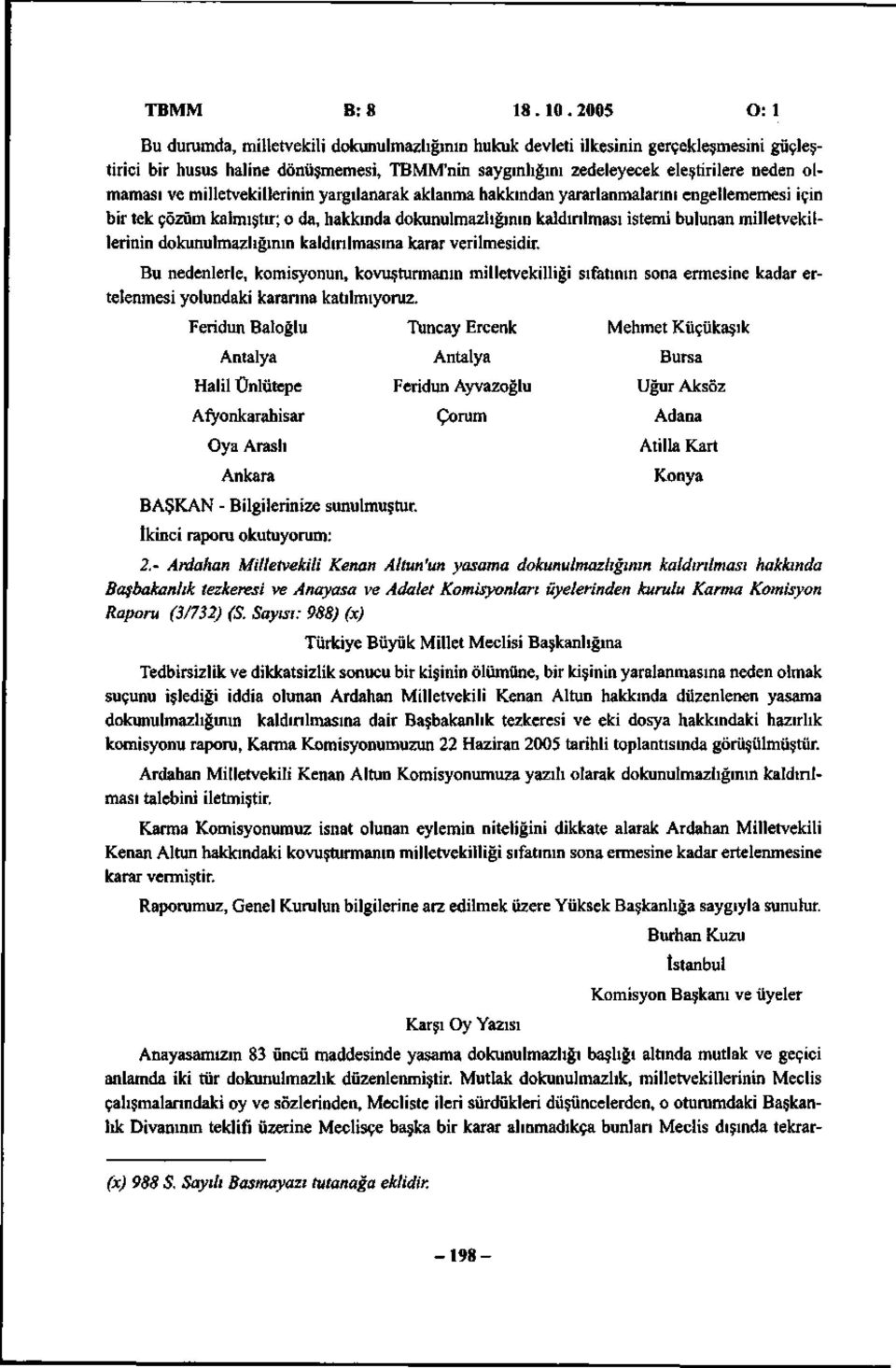 ve milletvekillerinin yargılanarak aklanma hakkından yararlanmalarını engellememesi için bir tek çözüm kalmıştır; o da, hakkında dokunulmazlığının kaldırılması istemi bulunan milletvekillerinin