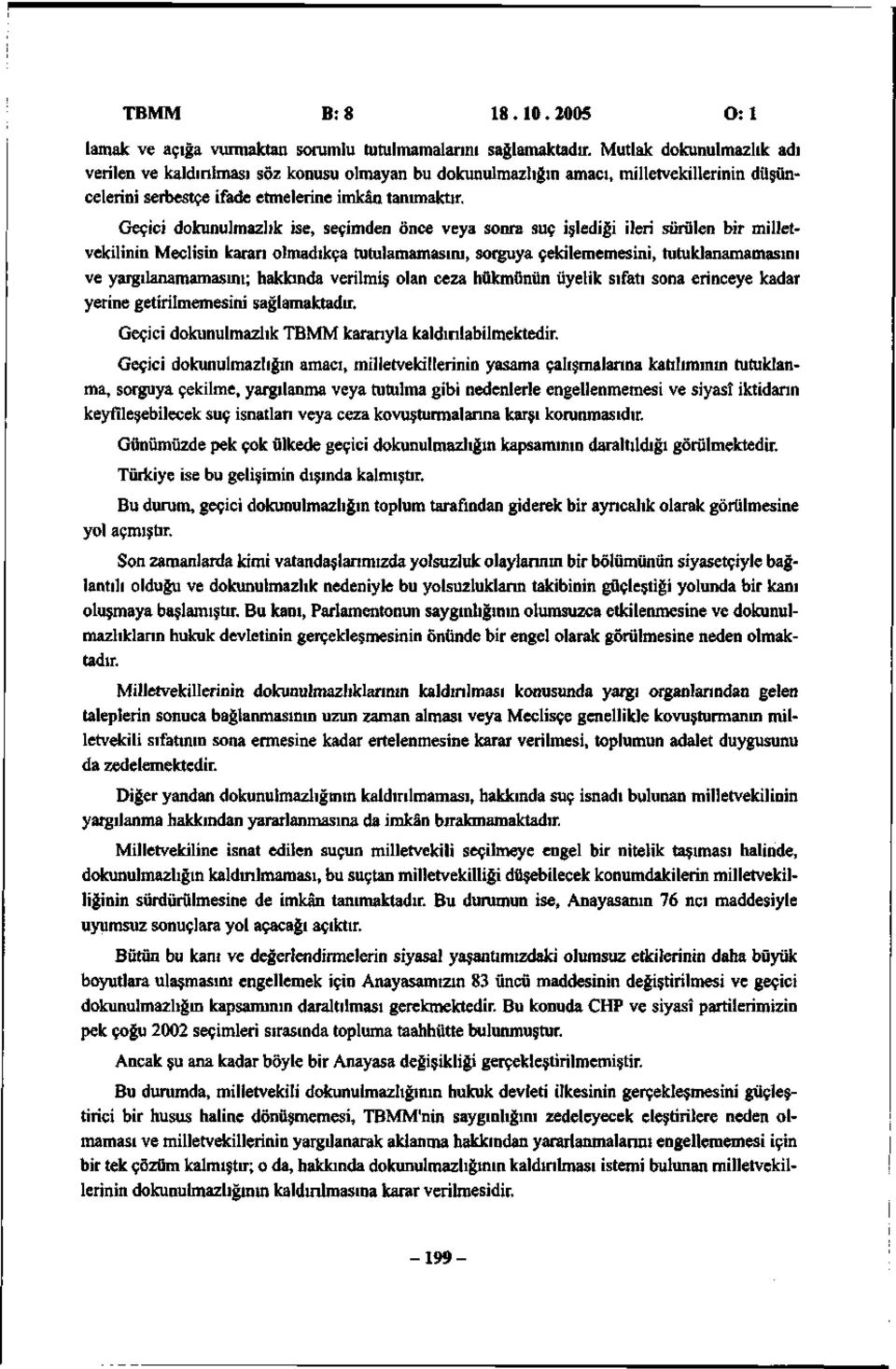 Geçici dokunulmazlık ise, seçimden önce veya sonra suç işlediği ileri sürülen bir milletvekilinin Meclisin kararı olmadıkça tutulamamasını, sorguya çekilememesini, tutuklanamamasını ve