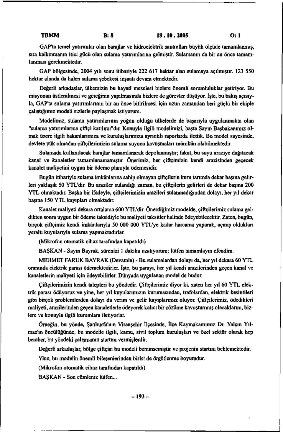 123 550 hektar alanda da halen sulama şebekesi inşaatı devam etmektedir. Değerli arkadaşlar, ülkemizin bu hayatî meselesi bizlere önemli sorumluluklar getiriyor.