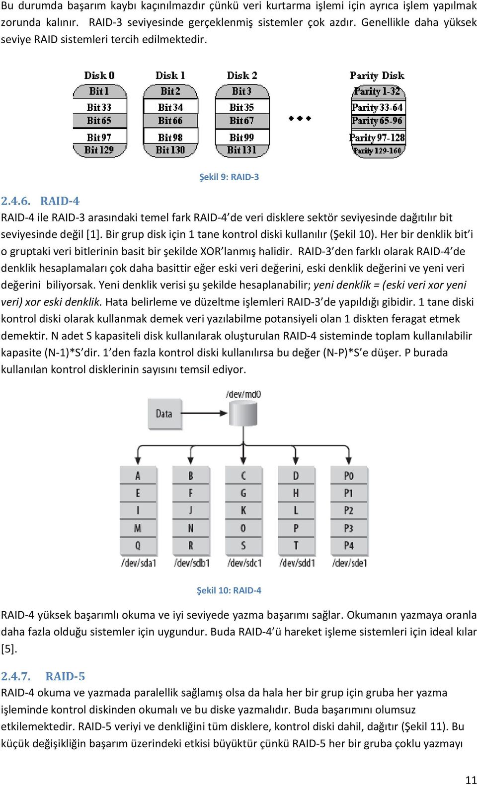RAID-4 RAID-4 ile RAID-3 arasındaki temel fark RAID-4 de veri disklere sektör seviyesinde dağıtılır bit seviyesinde değil [1]. Bir grup disk için 1 tane kontrol diski kullanılır (Şekil 10).