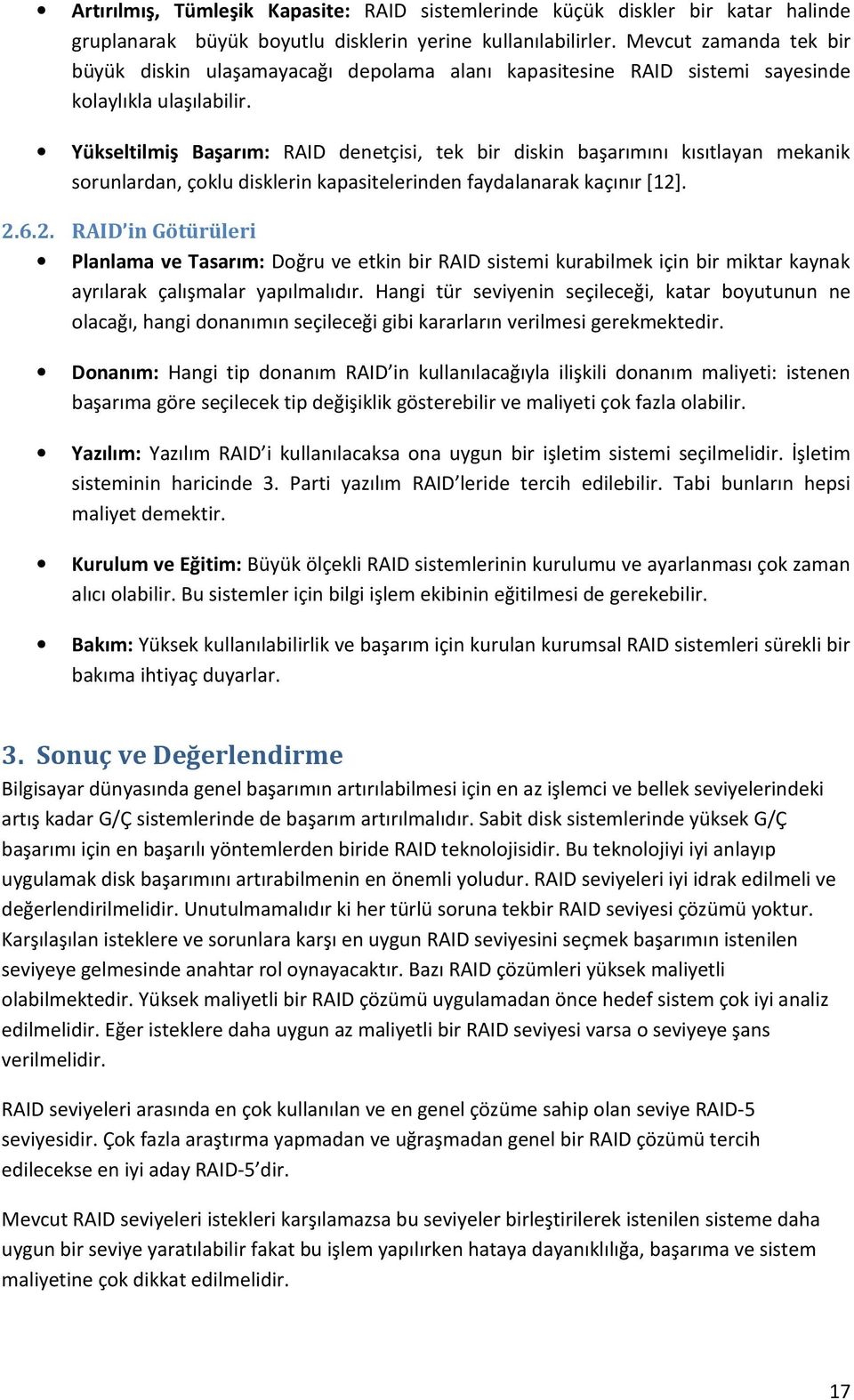 Yükseltilmiş Başarım: RAID denetçisi, tek bir diskin başarımını kısıtlayan mekanik sorunlardan, çoklu disklerin kapasitelerinden faydalanarak kaçınır [12]