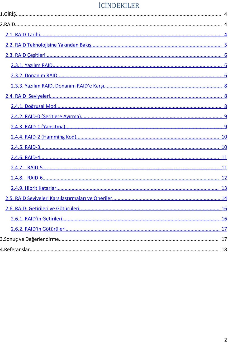 .. 10 2.4.5. RAID-3... 10 2.4.6. RAID-4... 11 2.4.7. RAID-5... 11 2.4.8. RAID-6... 12 2.4.9. Hibrit Katarlar... 13 2.5. RAID Seviyeleri Karşılaştırmaları ve Öneriler... 14 2.6. RAID: Getirileri ve Götürüleri.