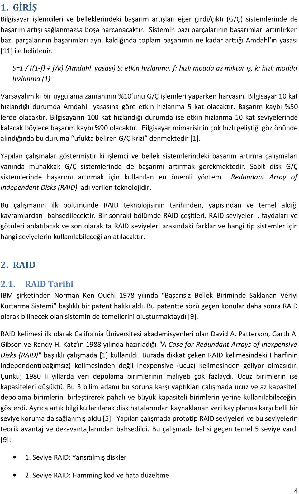 S=1 / ((1-f) + f/k) (Amdahl yasası) S: etkin hızlanma, f: hızlı modda az miktar iş, k: hızlı modda hızlanma (1) Varsayalım ki bir uygulama zamanının %10 unu G/Ç işlemleri yaparken harcasın.