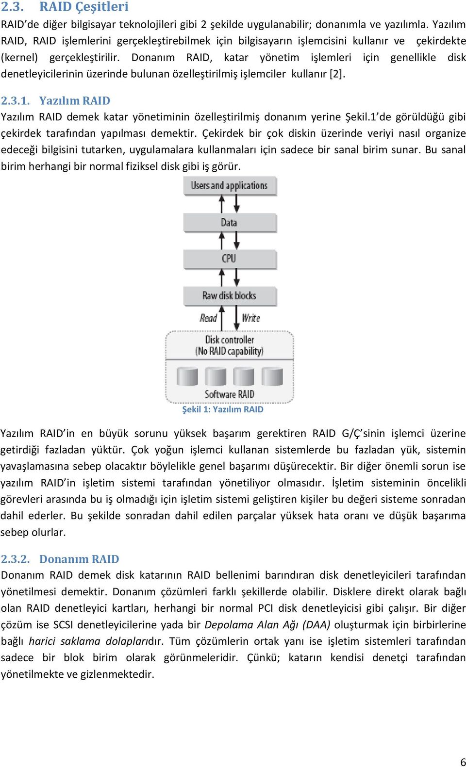 Donanım RAID, katar yönetim işlemleri için genellikle disk denetleyicilerinin üzerinde bulunan özelleştirilmiş işlemciler kullanır [2]. 2.3.1.