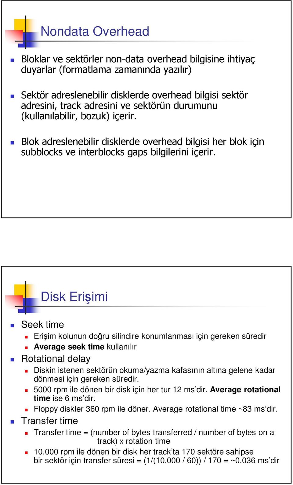 sektörün okuma/yazma kafasının altına gelene kadar dönmesi için gereken süredir. 5000 rpm ile dönen bir disk için her tur 12 ms dir. Average rotational time ise 6 ms dir.