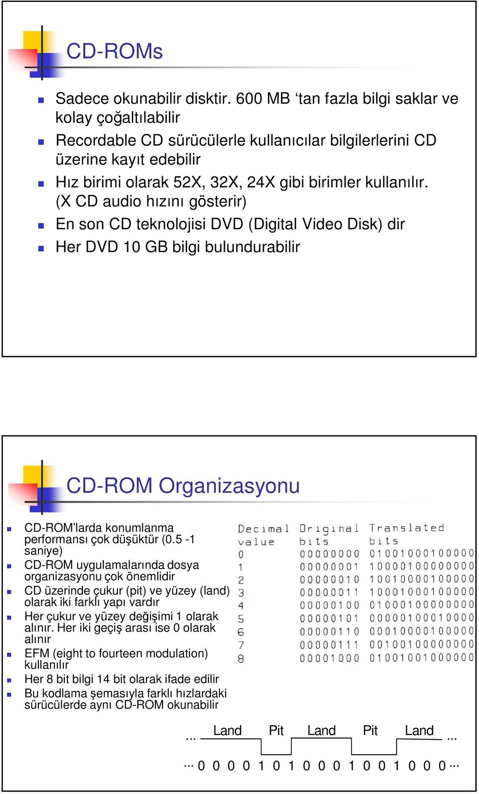 (X CD audio hızını gösterir) En son CD teknolojisi DVD (Digital Video Disk) dir Her DVD 10 GB bilgi bulundurabilir CD-ROM Organizasyonu CD-ROM larda konumlanma performansı çok düüktür (0.