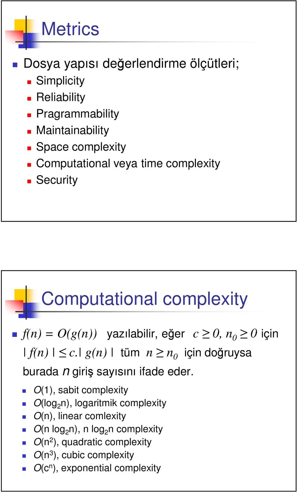 logaritmik complexity O(n), linear comlexity O(n log 2 n), n log 2 n complexity O(n 2 ), quadratic complexity O(n 3 ), cubic