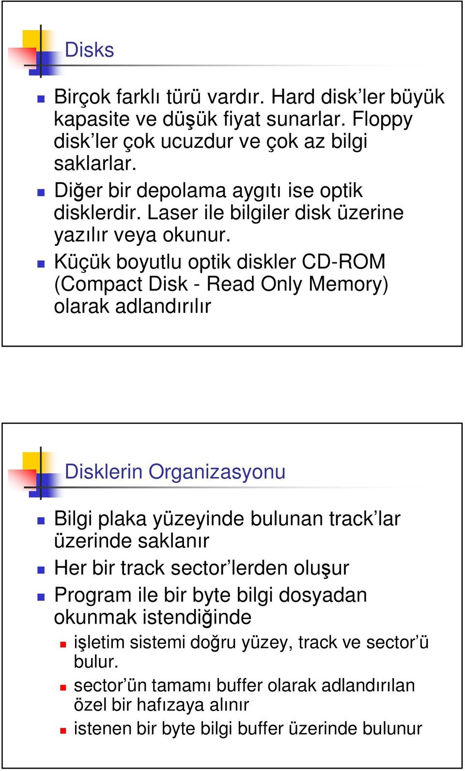 Küçük boyutlu optik diskler CD-ROM (Compact Disk - Read Only Memory) olarak adlandırılır Disklerin Organizasyonu Bilgi plaka yüzeyinde bulunan track lar üzerinde