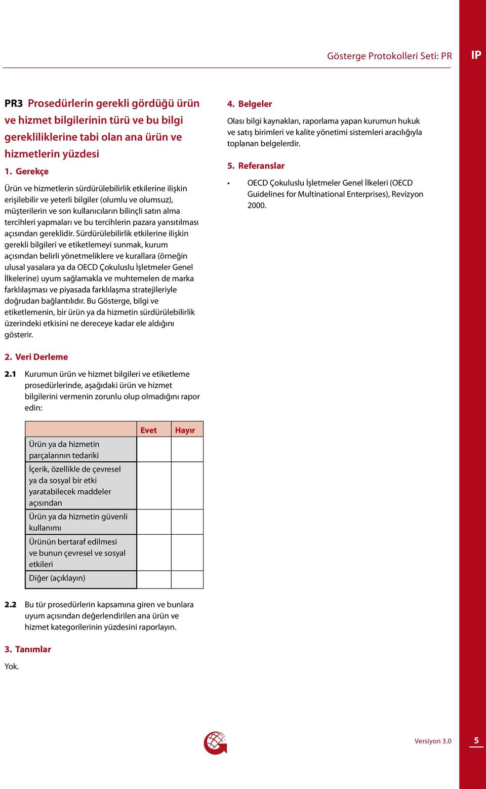 Sürdürülebilirlik etkilerine ilişkin gerekli bilgileri ve etiketlemeyi sunmak, kurum açısından belirli yönetmeliklere ve kurallara (örneğin ulusal yasalara ya da OECD Çokuluslu İşletmeler Genel