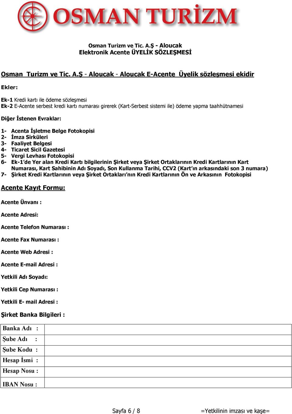 taahhütnamesi Diğer İstenen Evraklar: 1- Acenta İşletme Belge Fotokopisi 2- İmza Sirküleri 3- Faaliyet Belgesi 4- Ticaret Sicil Gazetesi 5- Vergi Levhası Fotokopisi 6- Ek-1 de Yer alan Kredi Kartı