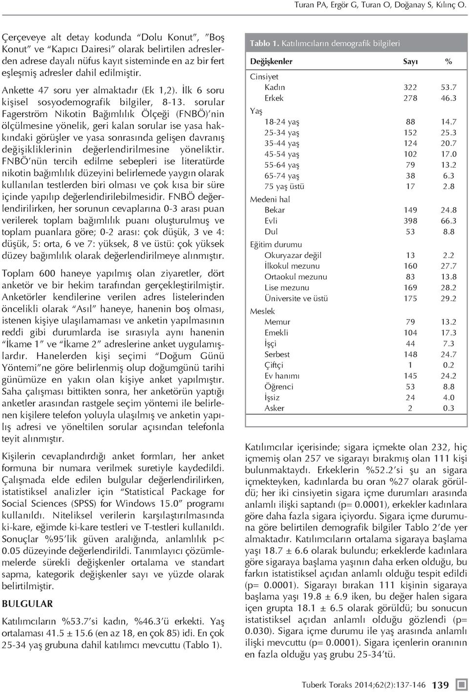 Ankette 47 soru yer almaktadır (Ek 1,2). İlk 6 soru kişisel sosyodemografik bilgiler, 8-13.