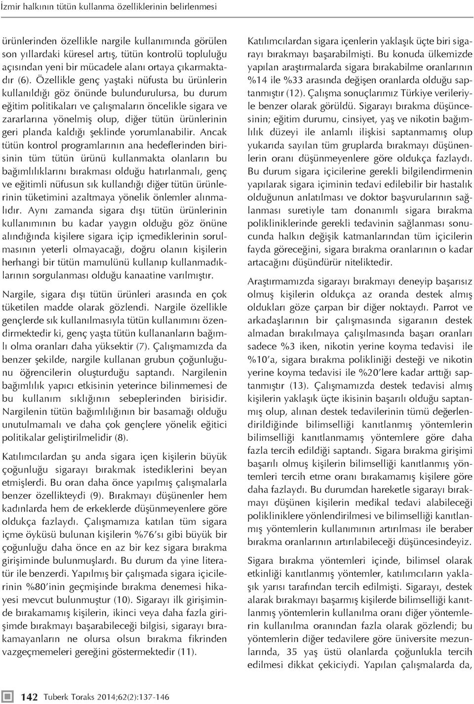 Özellikle genç yaştaki nüfusta bu ürünlerin kullanıldığı göz önünde bulundurulursa, bu durum eğitim politikaları ve çalışmaların öncelikle sigara ve zararlarına yönelmiş olup, diğer tütün ürünlerinin