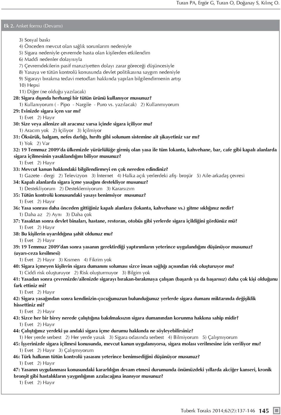 pasif maruziyetten dolayı zarar göreceği düşüncesiyle 8) Yasaya ve tütün kontrolü konusunda devlet politikasına saygım nedeniyle 9) Sigarayı bırakma tedavi metodları hakkında yapılan bilgilendirmenin