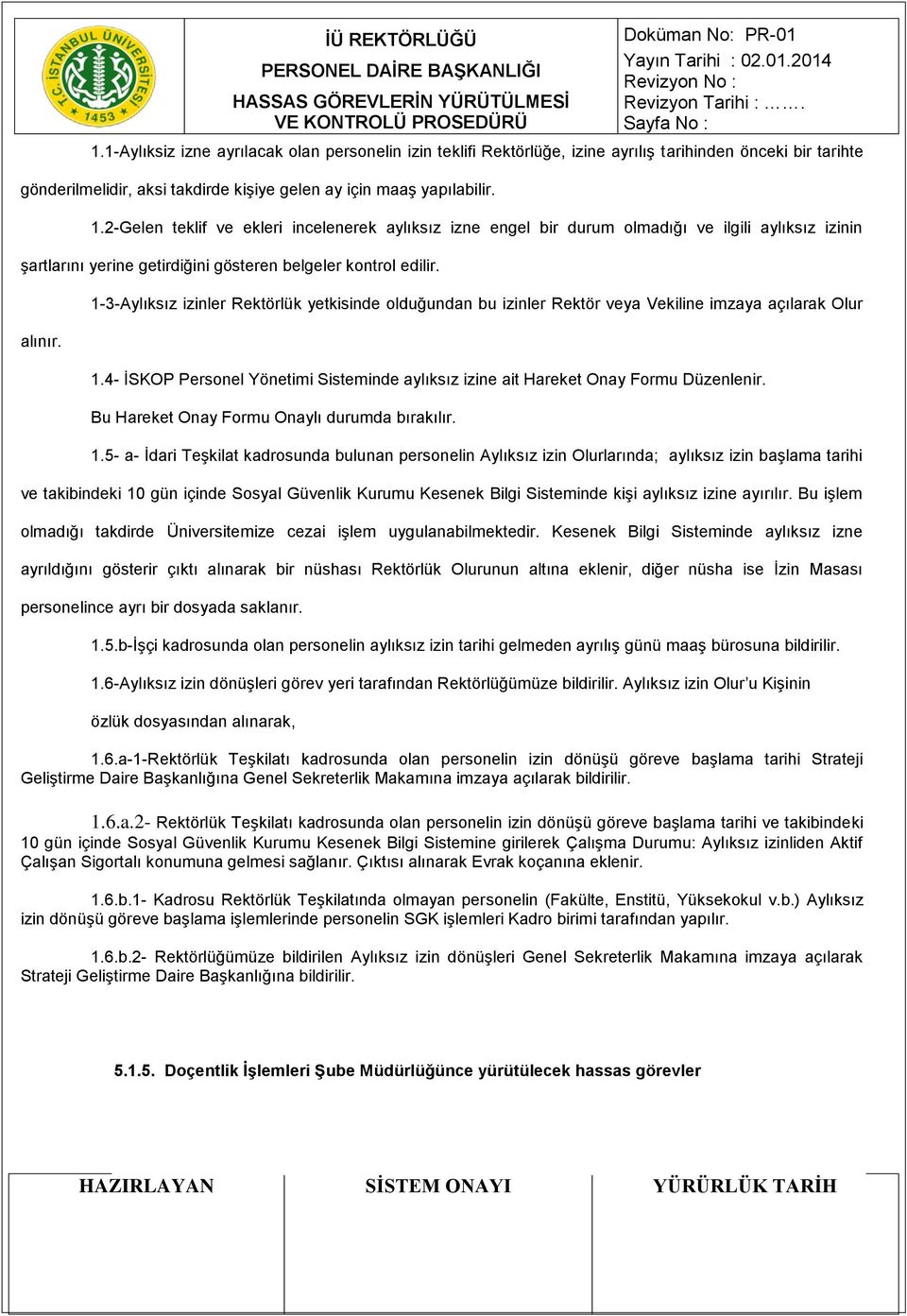 1-3-Aylıksız izinler Rektörlük yetkisinde olduğundan bu izinler Rektör veya Vekiline imzaya açılarak Olur 1.4- İSKOP Personel Yönetimi Sisteminde aylıksız izine ait Hareket Onay Formu Düzenlenir.