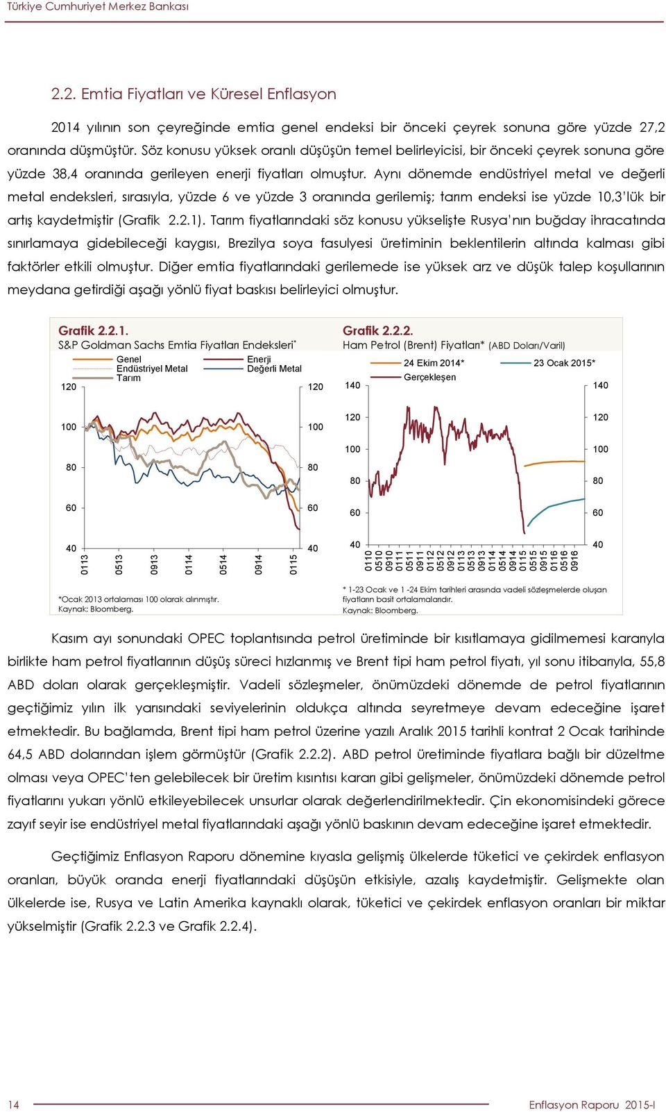 Söz konusu yüksek oranlı düşüşün temel belirleyicisi, bir önceki çeyrek sonuna göre yüzde 3, oranında gerileyen enerji fiyatları olmuştur.