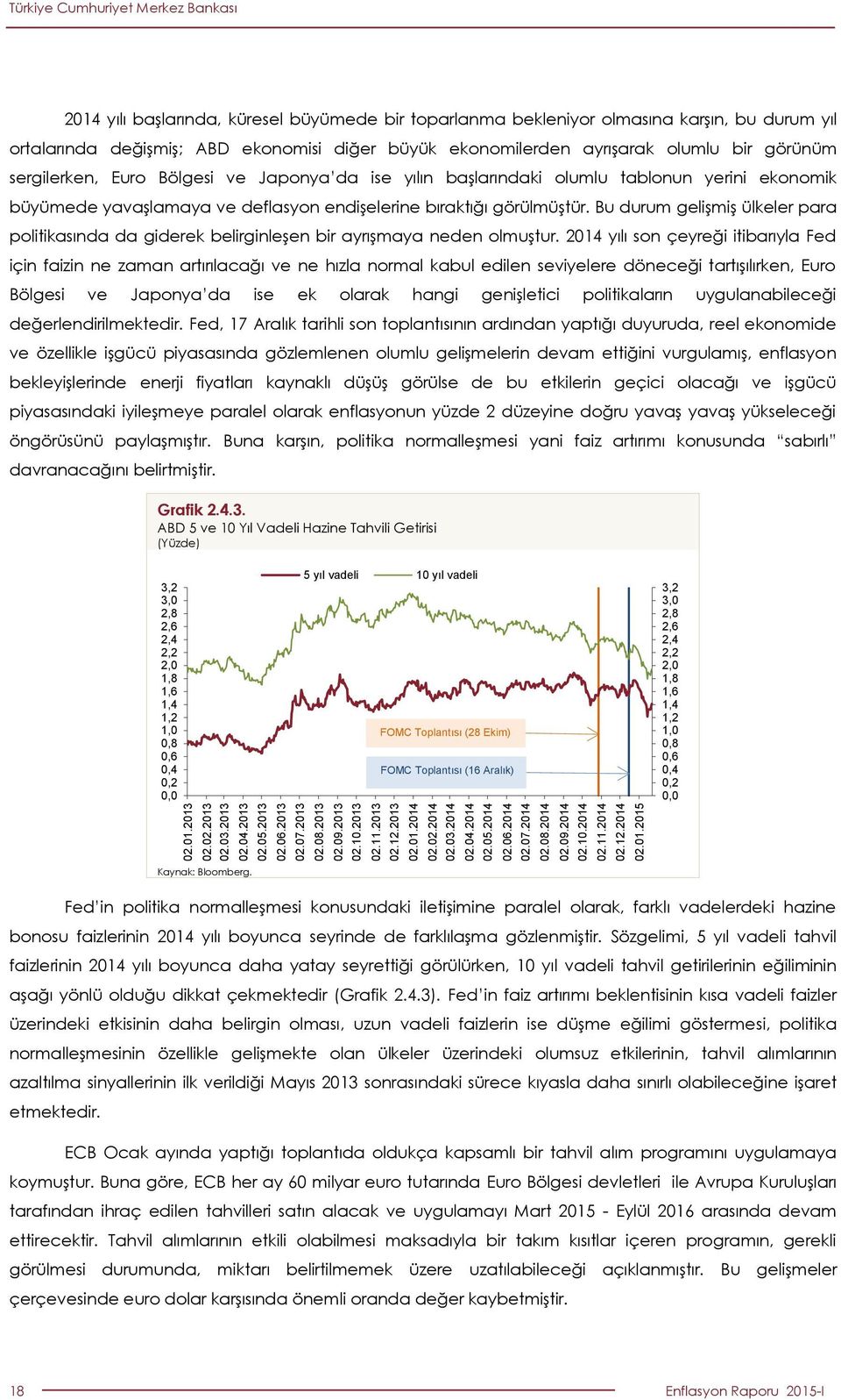 yavaşlamaya ve deflasyon endişelerine bıraktığı görülmüştür. Bu durum gelişmiş ülkeler para politikasında da giderek belirginleşen bir ayrışmaya neden olmuştur.