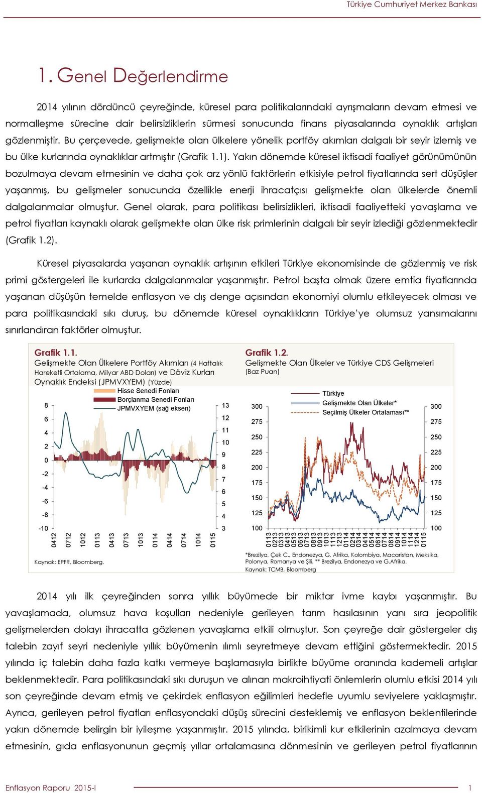 oynaklık artışları gözlenmiştir. Bu çerçevede, gelişmekte olan ülkelere yönelik portföy akımları dalgalı bir seyir izlemiş ve bu ülke kurlarında oynaklıklar artmıştır (Grafik 1.1).