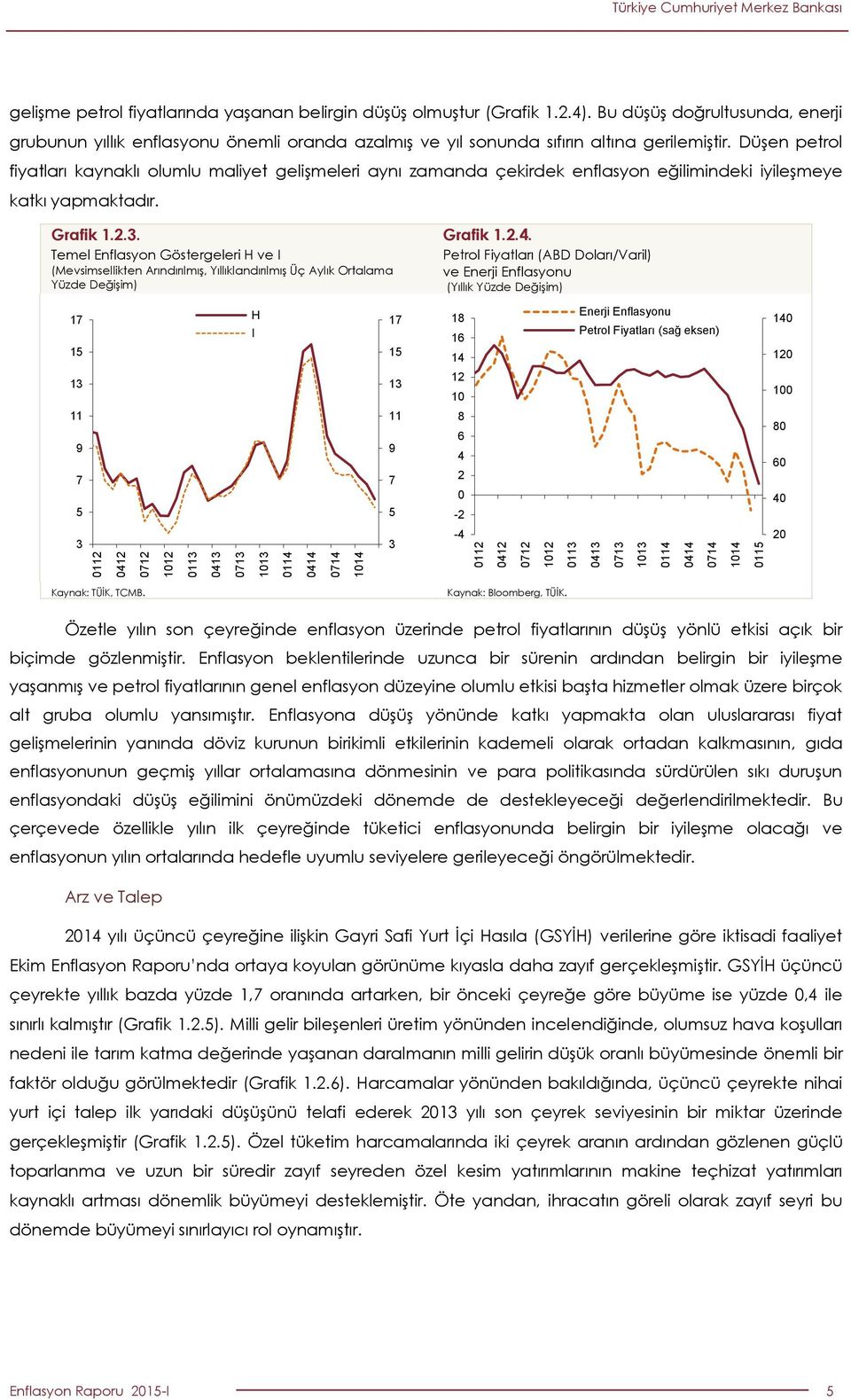 Düşen petrol fiyatları kaynaklı olumlu maliyet gelişmeleri aynı zamanda çekirdek enflasyon eğilimindeki iyileşmeye katkı yapmaktadır. Grafik 1..3.