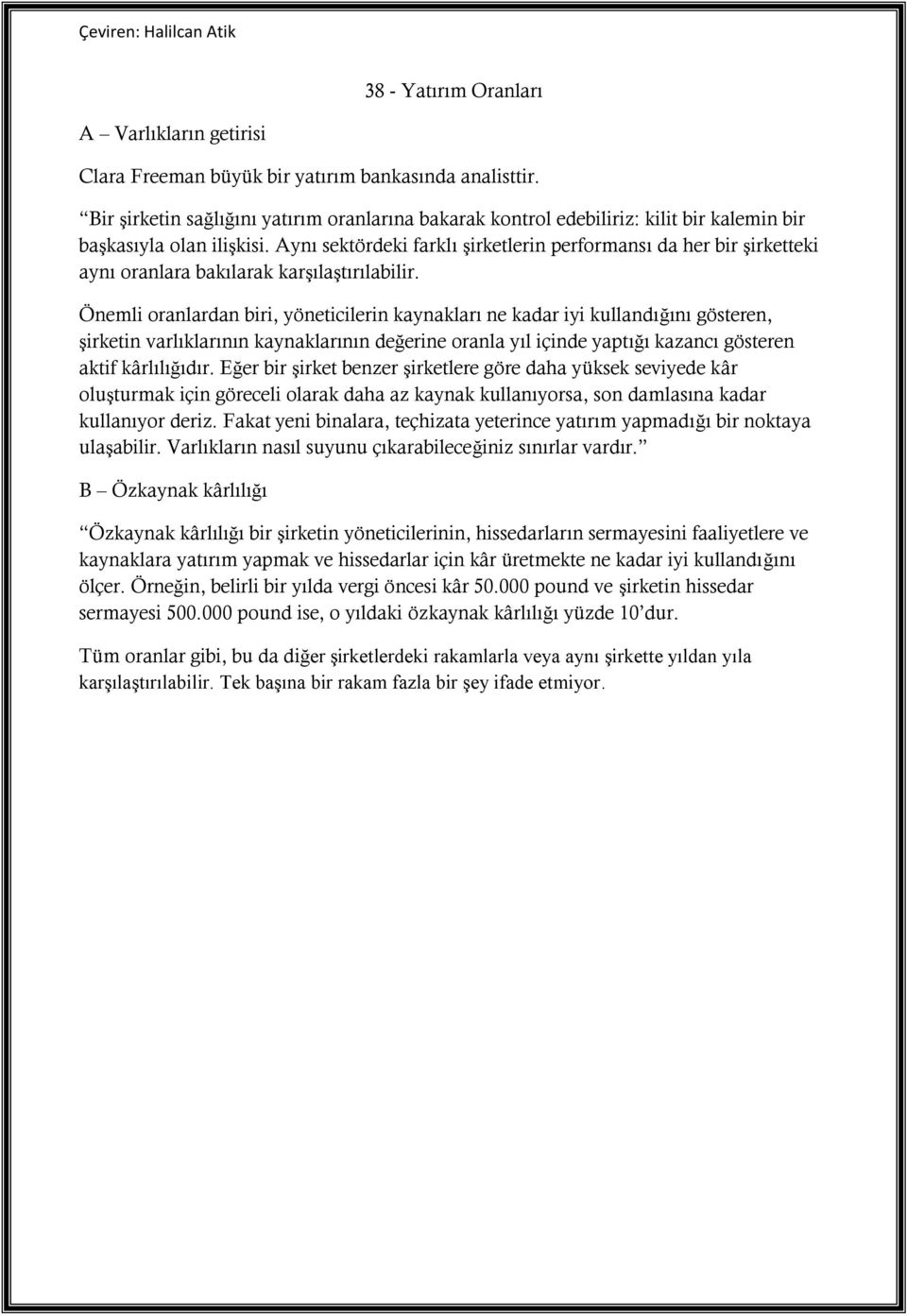 Aynı sektördeki farklı şirketlerin performansı da her bir şirketteki aynı oranlara bakılarak karşılaştırılabilir.