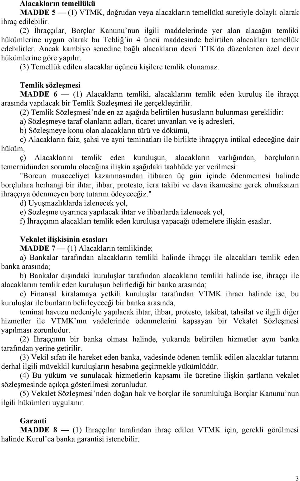 Ancak kambiyo senedine bağlı alacakların devri TTK'da düzenlenen özel devir hükümlerine göre yapılır. (3) Temellük edilen alacaklar üçüncü kişilere temlik olunamaz.