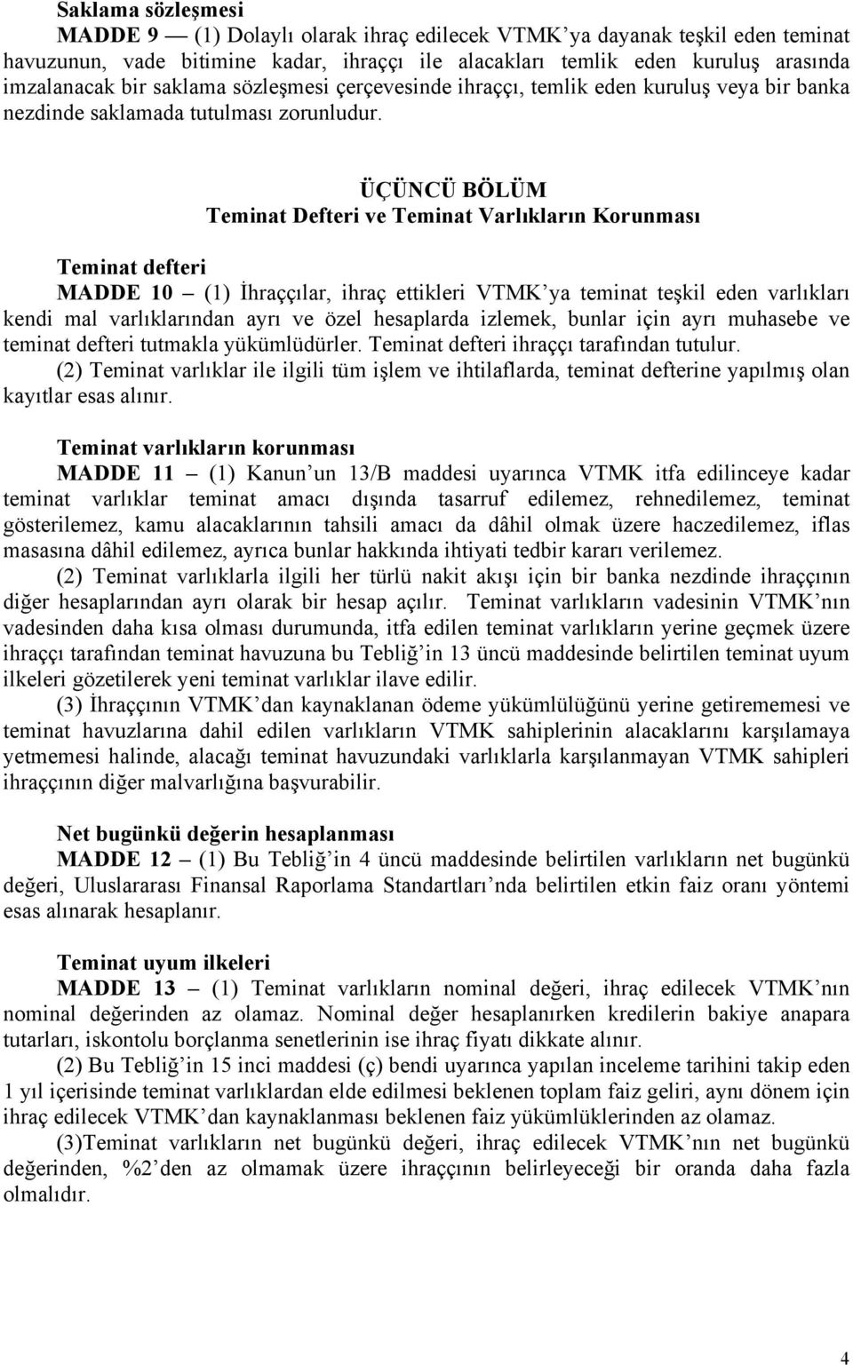 ÜÇÜNCÜ BÖLÜM Teminat Defteri ve Teminat Varlıkların Korunması Teminat defteri MADDE 10 (1) İhraççılar, ihraç ettikleri VTMK ya teminat teşkil eden varlıkları kendi mal varlıklarından ayrı ve özel