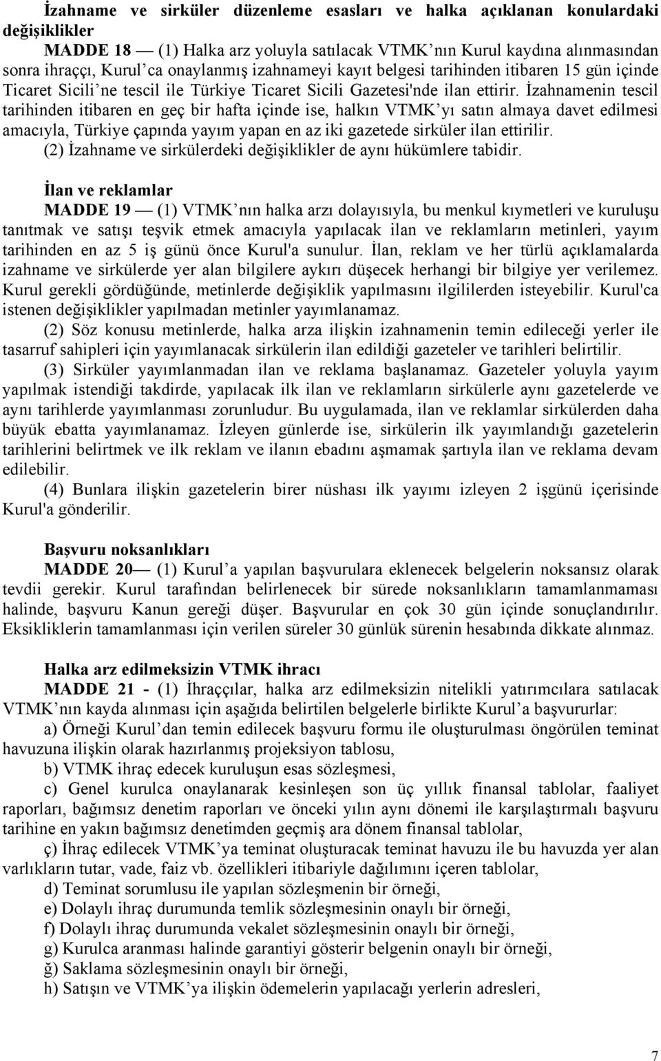 İzahnamenin tescil tarihinden itibaren en geç bir hafta içinde ise, halkın VTMK yı satın almaya davet edilmesi amacıyla, Türkiye çapında yayım yapan en az iki gazetede sirküler ilan ettirilir.