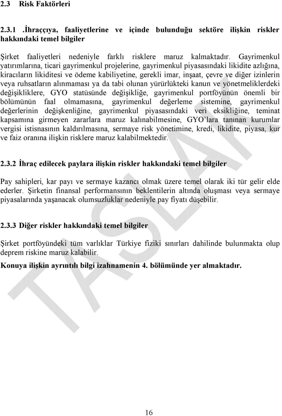 veya ruhsatların alınmaması ya da tabi olunan yürürlükteki kanun ve yönetmeliklerdeki değişikliklere, GYO statüsünde değişikliğe, gayrimenkul portföyünün önemli bir bölümünün faal olmamasına,