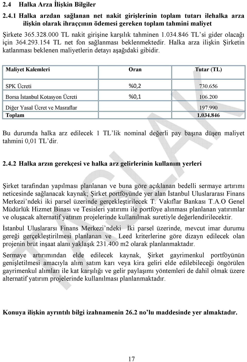 Halka arza ilişkin Şirketin katlanması beklenen maliyetlerin detayı aşağıdaki gibidir. Maliyet Kalemleri Oran Tutar (TL) * SPK Ücreti %0,2 730.656 Borsa İstanbul Kotasyon Ücreti %0,1 106.