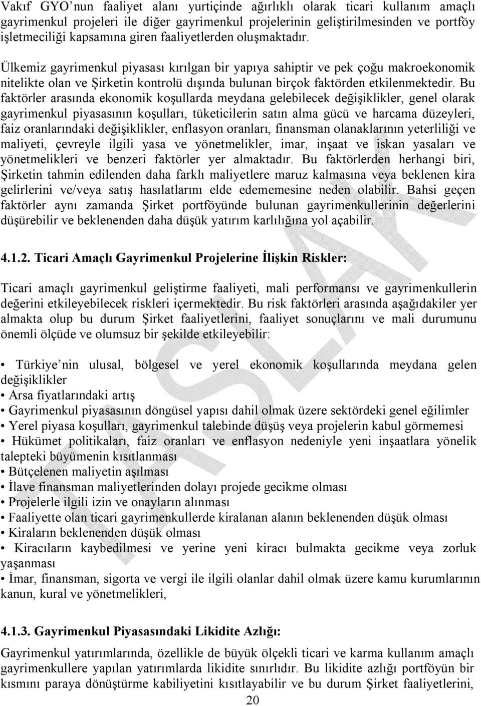 Bu faktörler arasında ekonomik koşullarda meydana gelebilecek değişiklikler, genel olarak gayrimenkul piyasasının koşulları, tüketicilerin satın alma gücü ve harcama düzeyleri, faiz oranlarındaki