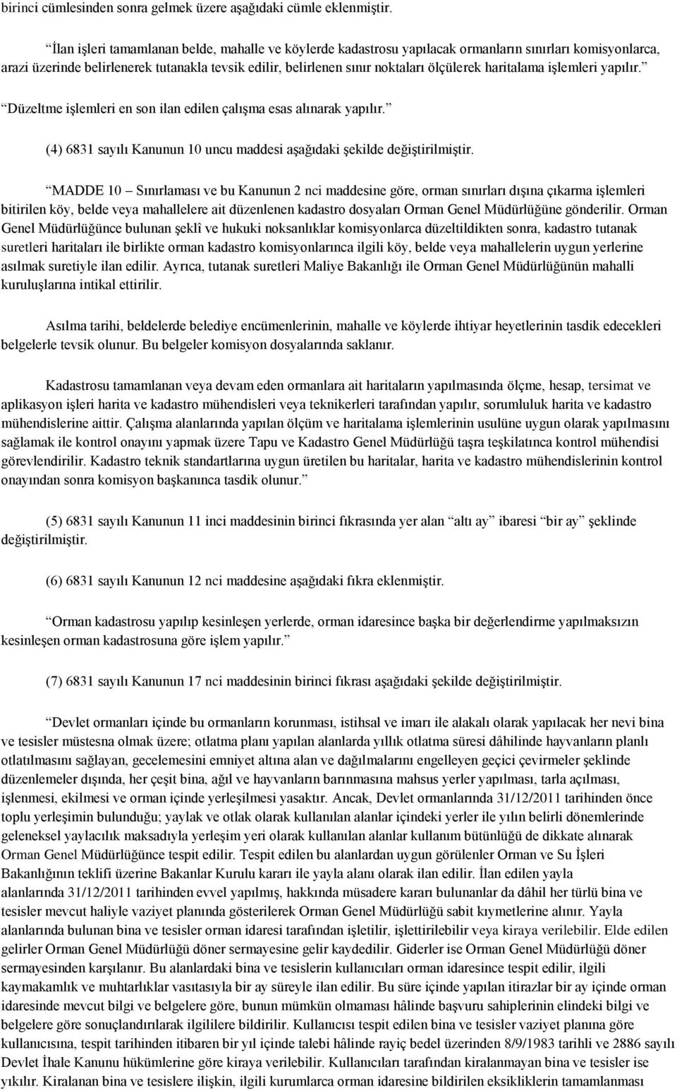 haritalama işlemleri yapılır. Düzeltme işlemleri en son ilan edilen çalışma esas alınarak yapılır. (4) 6831 sayılı Kanunun 10 uncu maddesi aşağıdaki şekilde değiştirilmiştir.