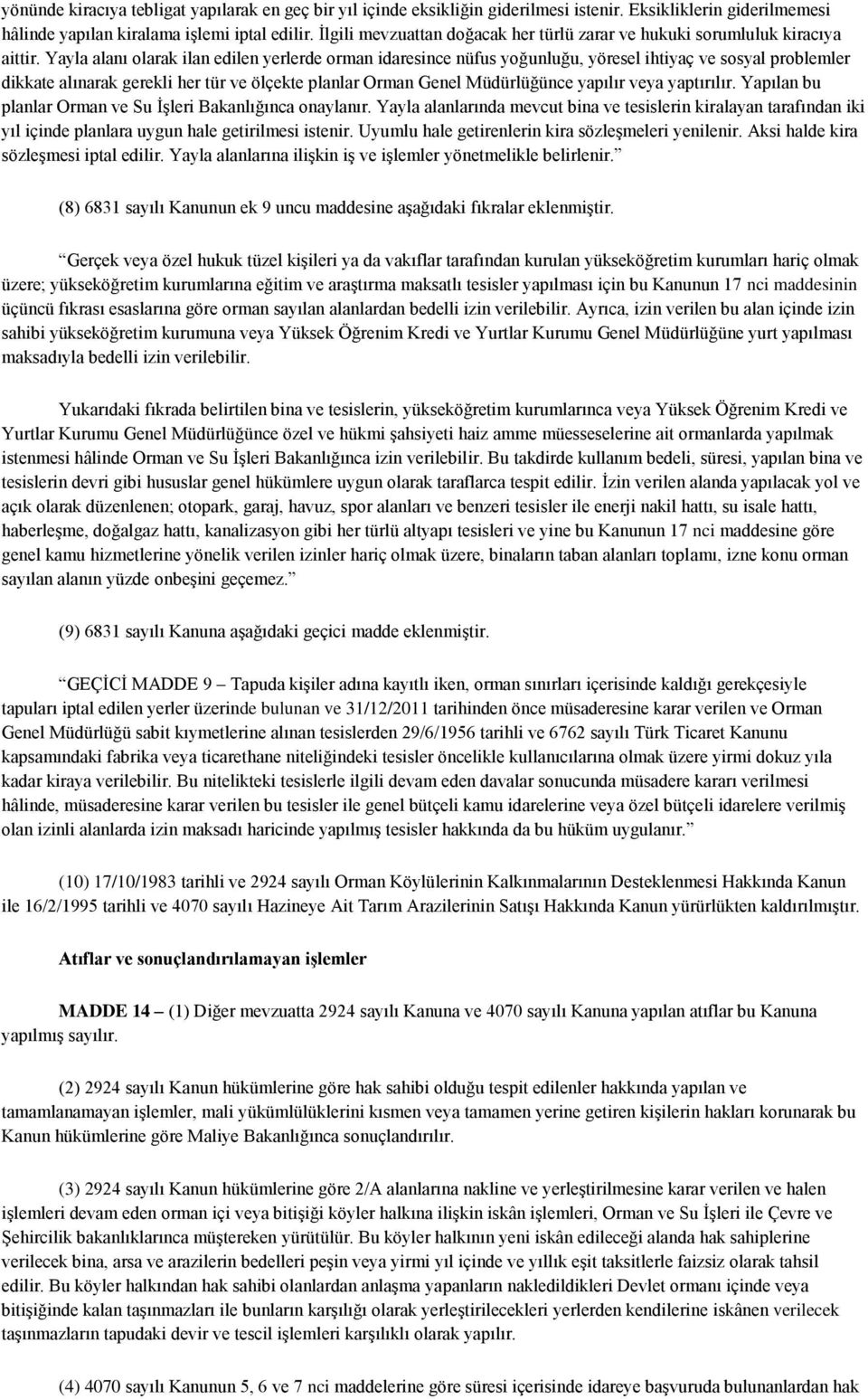 Yayla alanı olarak ilan edilen yerlerde orman idaresince nüfus yoğunluğu, yöresel ihtiyaç ve sosyal problemler dikkate alınarak gerekli her tür ve ölçekte planlar Orman Genel Müdürlüğünce yapılır