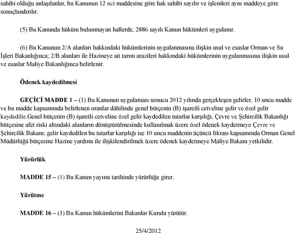 (6) Bu Kanunun 2/A alanları hakkındaki hükümlerinin uygulanmasına ilişkin usul ve esaslar Orman ve Su İşleri Bakanlığınca; 2/B alanları ile Hazineye ait tarım arazileri hakkındaki hükümlerinin