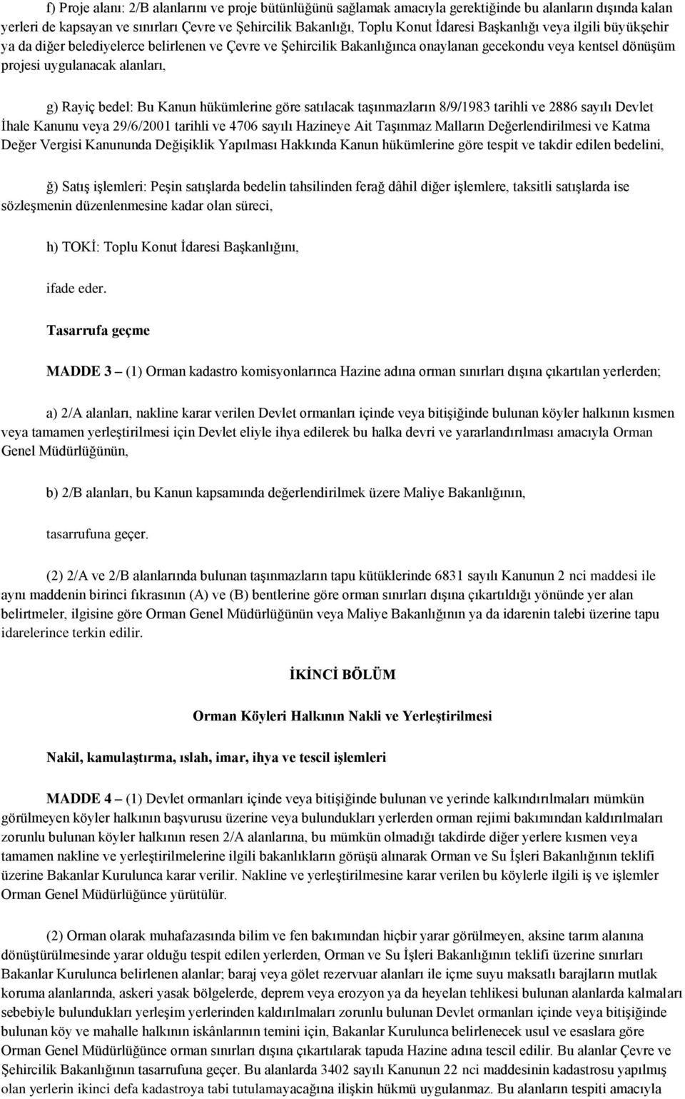 Kanun hükümlerine göre satılacak taşınmazların 8/9/1983 tarihli ve 2886 sayılı Devlet İhale Kanunu veya 29/6/2001 tarihli ve 4706 sayılı Hazineye Ait Taşınmaz Malların Değerlendirilmesi ve Katma