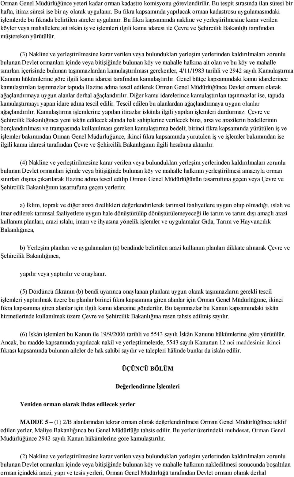 Bu fıkra kapsamında nakline ve yerleştirilmesine karar verilen köyler veya mahallelere ait iskân iş ve işlemleri ilgili kamu idaresi ile Çevre ve Şehircilik Bakanlığı tarafından müştereken yürütülür.