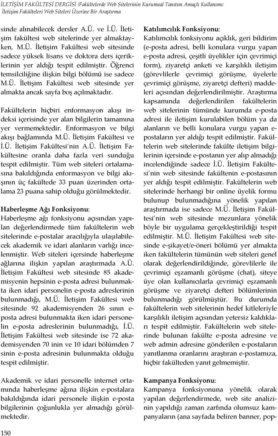 Fakültelerin hiçbiri enformasyon akışı indeksi içerisinde yer alan bilgilerin tamamına yer vermemektedir. Enformasyon ve bilgi akışı bağlamında M.Ü. İletişim Fakültesi ve İ.Ü. İletişim Fakültesi nin A.