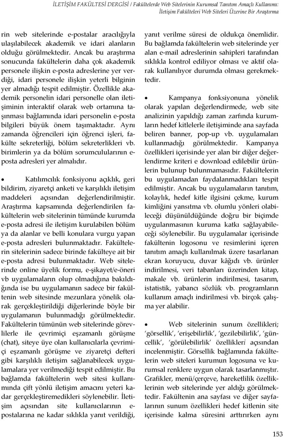 Özellikle akademik personelin idari personelle olan iletişiminin interaktif olarak web ortamına taşınması bağlamında idari personelin e posta bilgileri büyük önem taşımaktadır.