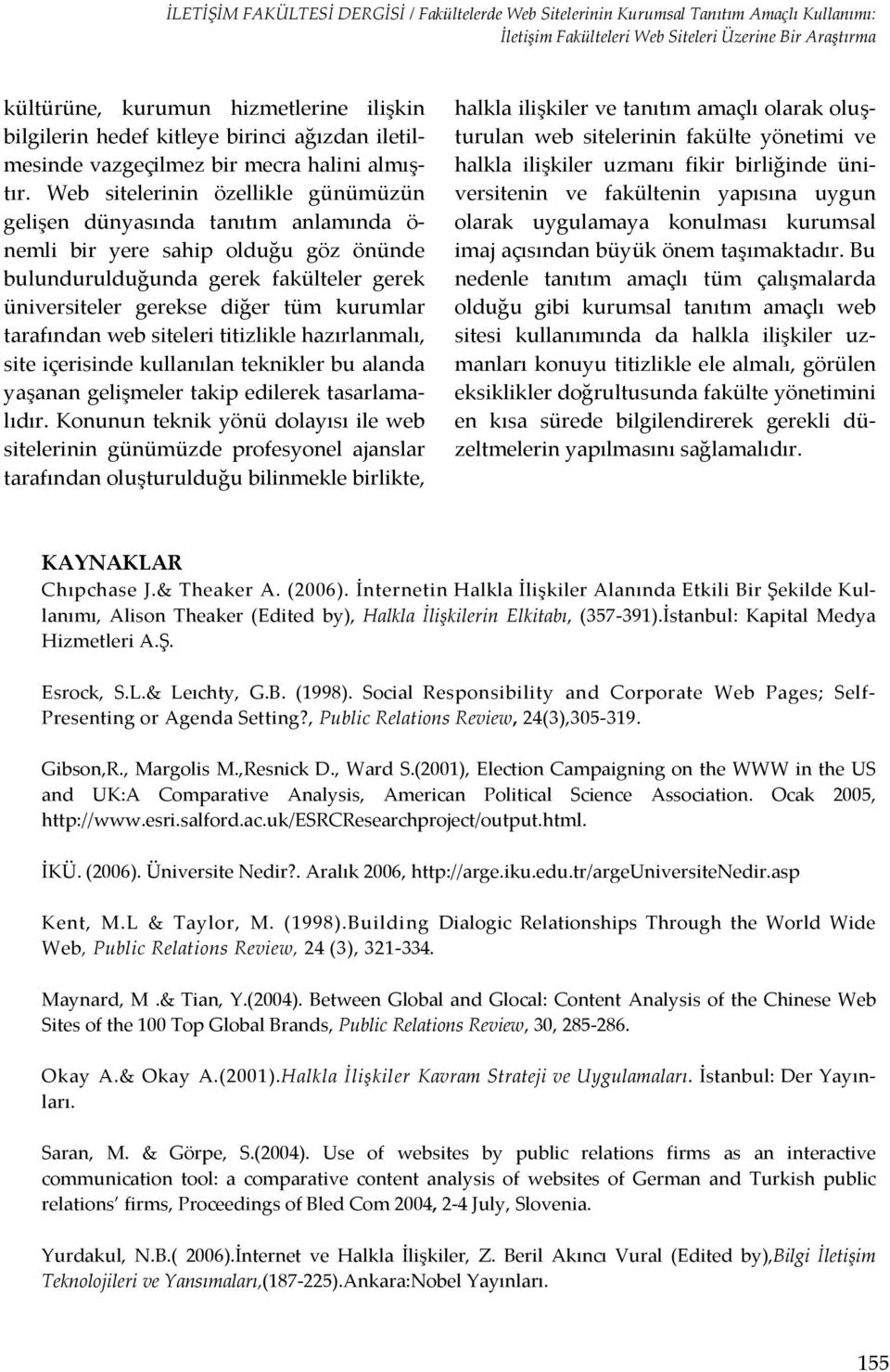 Web sitelerinin özellikle günümüzün gelişen dünyasında tanıtım anlamında ö nemli bir yere sahip olduğu göz önünde bulundurulduğunda gerek fakülteler gerek üniversiteler gerekse diğer tüm kurumlar