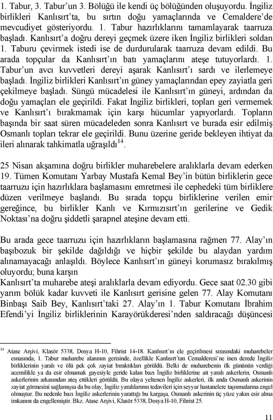 Bu arada topçular da Kanl s rt n bat yamaçlar n ate e tutuyorlard. 1. Taburun avc kuvvetleri dereyi a arak Kanl s rt sard ve ilerlemeye ba lad.