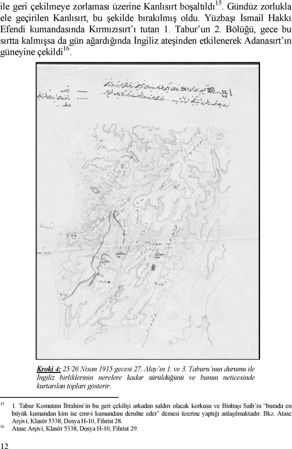 Taburunun durumu ile ngiliz birliklerinin nerelere kadar sürüldü ünü ve bunun neticesinde kurtar lan toplar gösterir. 15 16 1.