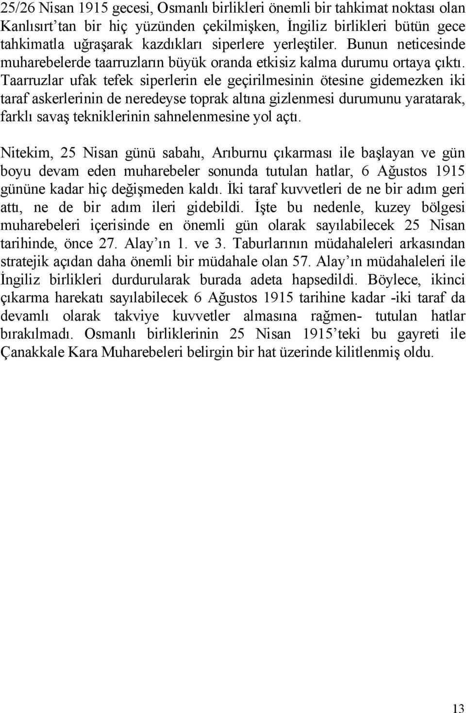 Taarruzlar ufak tefek siperlerin ele geçirilmesinin ötesine gidemezken iki taraf askerlerinin de neredeyse toprak alt na gizlenmesi durumunu yaratarak, farkl sava tekniklerinin sahnelenmesine yol açt.