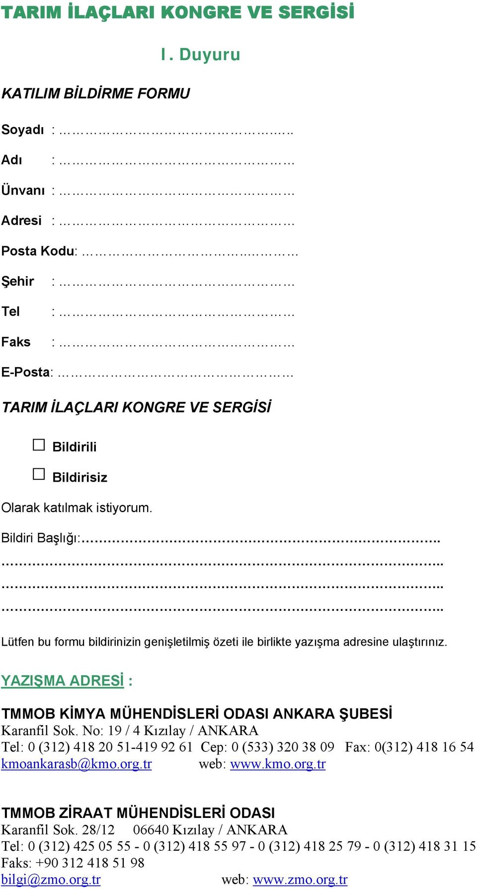 ...... Lütfen bu formu bildirinizin genişletilmiş özeti ile birlikte yazışma adresine ulaştırınız. YAZIŞMA ADRESİ : TMMOB KİMYA MÜHENDİSLERİ ODASI ANKARA ŞUBESİ Karanfil Sok.