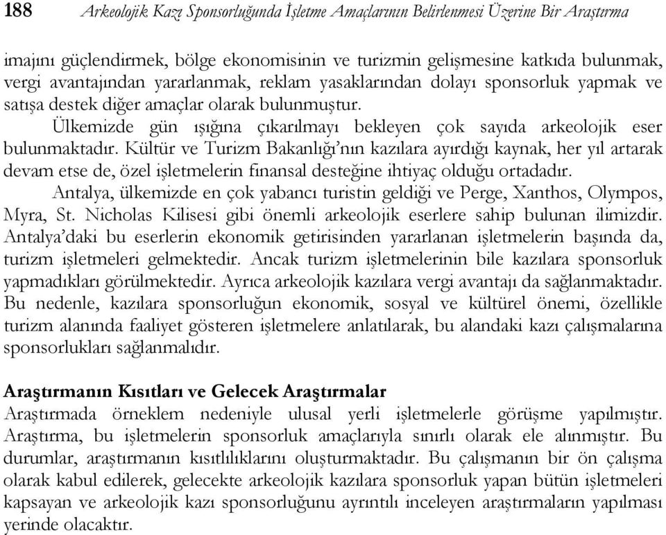 Kültür ve Turizm Bakanlığı nın kazılara ayırdığı kaynak, her yıl artarak devam etse de, özel işletmelerin finansal desteğine ihtiyaç olduğu ortadadır.