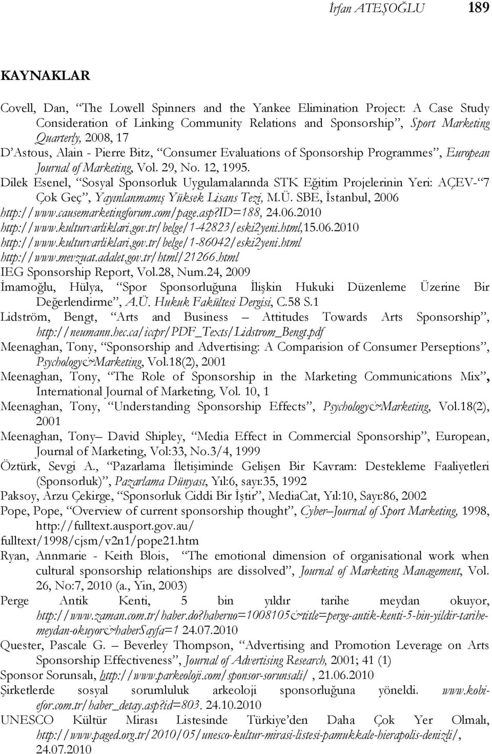 Dilek Esenel, Sosyal Sponsorluk Uygulamalarında STK Eğitim Projelerinin Yeri: AÇEV- 7 Çok Geç, Yayınlanmamış Yüksek Lisans Tezi, M.Ü. SBE, İstanbul, 2006 http://www.causemarketingforum.com/page.asp?