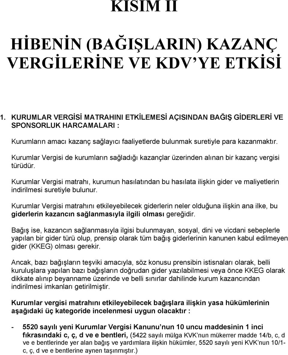 Kurumlar Vergisi de kurumların sağladığı kazançlar üzerinden alınan bir kazanç vergisi türüdür.