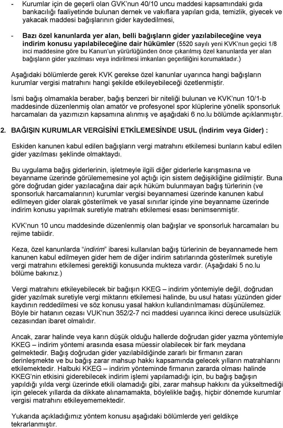 Kanun un yürürlüğünden önce çıkarılmış özel kanunlarda yer alan bağışların gider yazılması veya indirilmesi imkanları geçerliliğini korumaktadır.