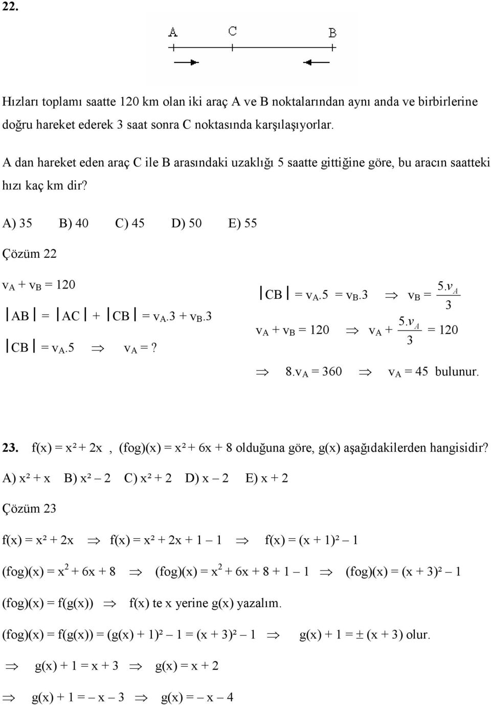 5. v CB = v A.5 = v B. v B = A 5. v v A + v B = 10 v A + A = 10 8.v A = 60 v A = 45 bulunur.. f(x) = x² + x, (fog)(x) = x² + 6x + 8 olduğuna göre, g(x) aşağıdakilerden hangisidir?