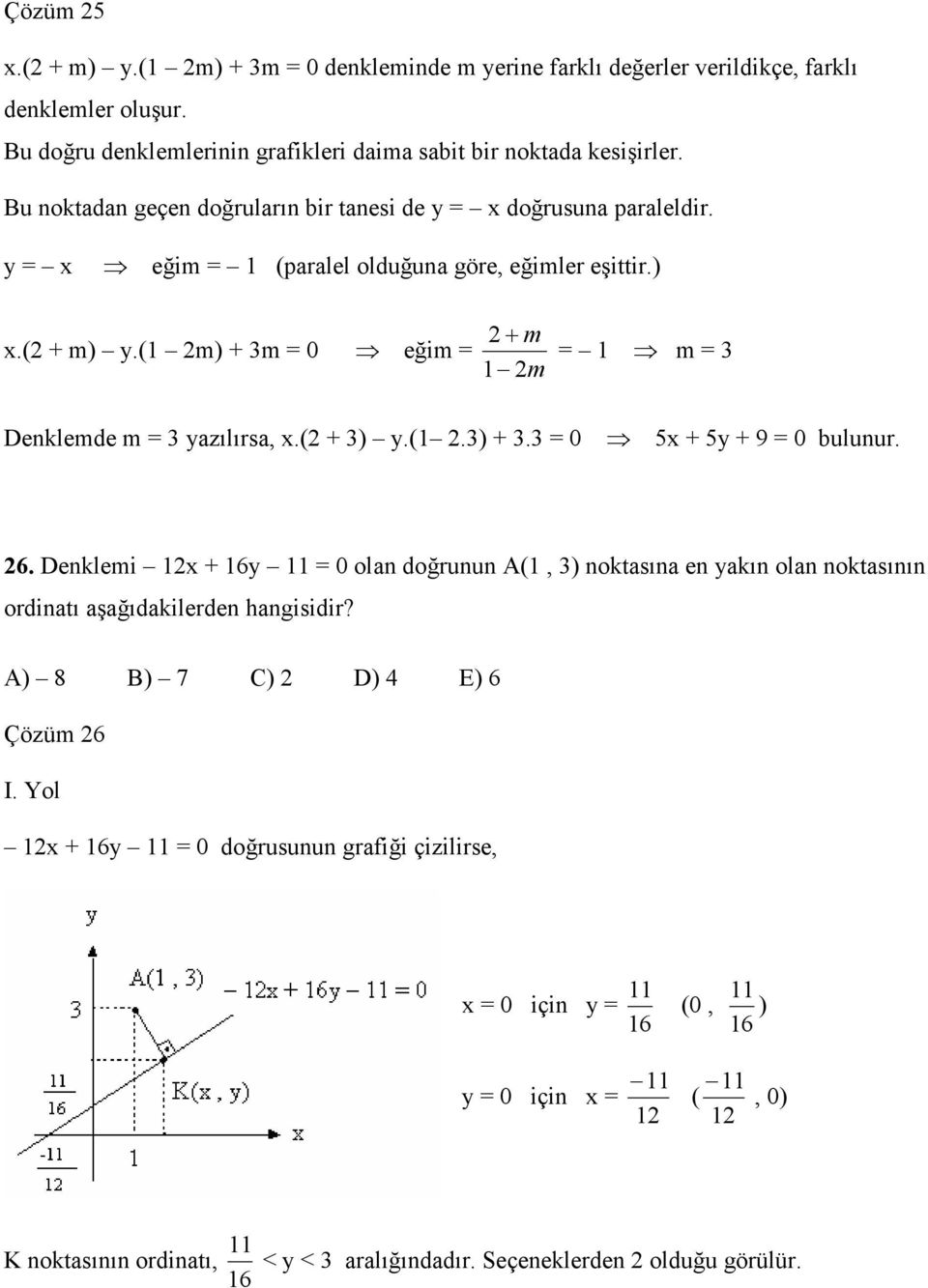 (1 m) + m = 0 eğim = + m 1 m = 1 m = Denklemde m = yazılırsa, x.( + ) y.(1.) +. = 0 5x + 5y + 9 = 0 bulunur. 6.