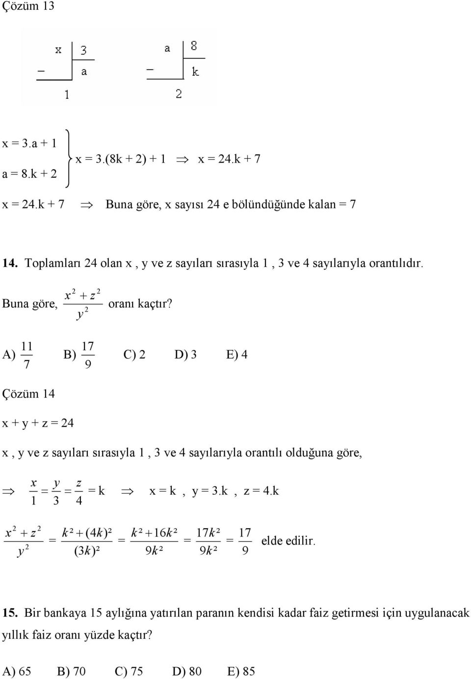 11 A) 7 17 B) 9 C) D) E) 4 Çözüm 14 x + y + z = 4 x, y ve z sayıları sırasıyla 1, ve 4 sayılarıyla orantılı olduğuna göre, x 1 y z = = = k x = k, y =.
