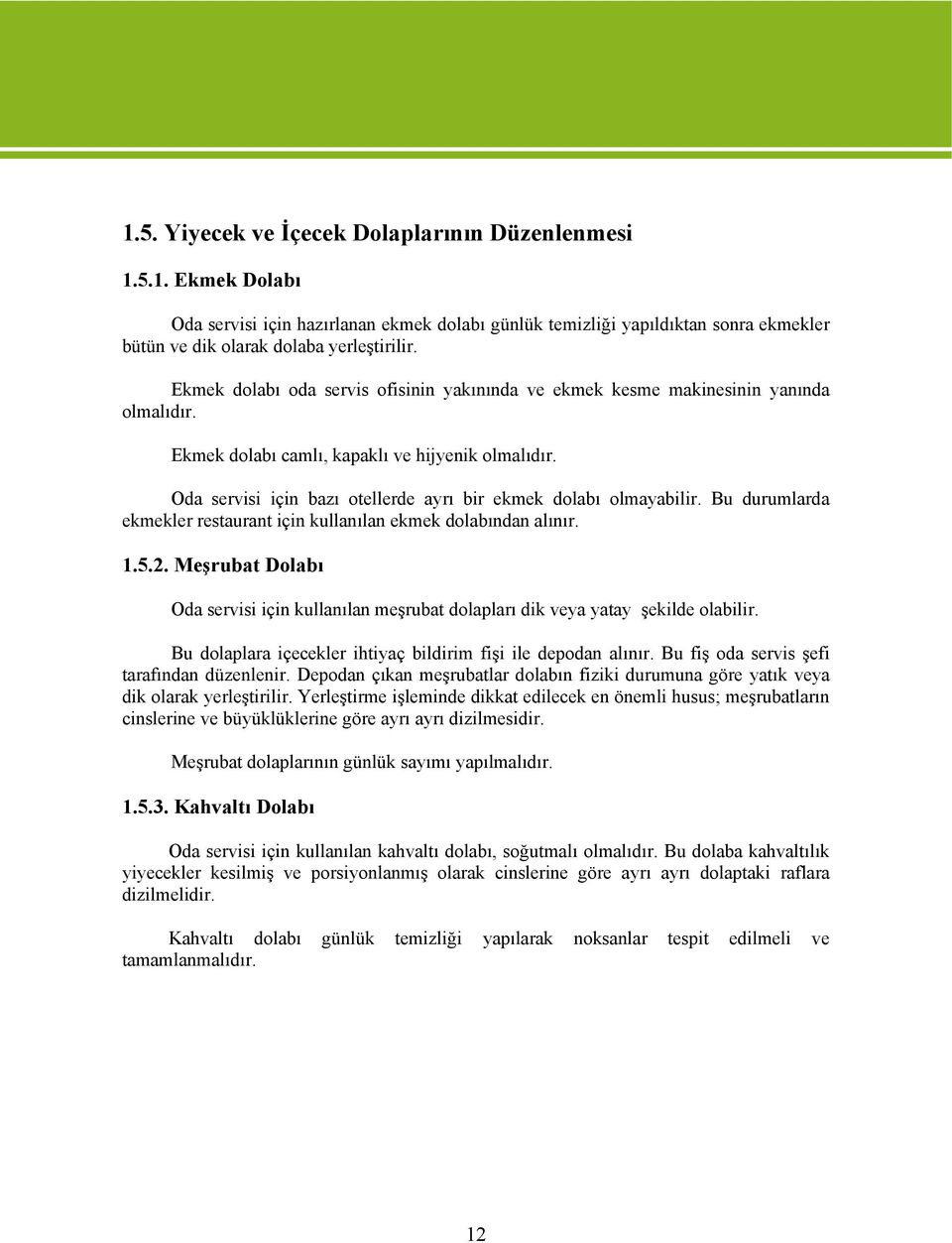 Oda servisi için bazı otellerde ayrı bir ekmek dolabı olmayabilir. Bu durumlarda ekmekler restaurant için kullanılan ekmek dolabından alınır. 1.5.2.